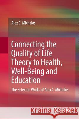 Connecting the Quality of Life Theory to Health, Well-Being and Education: The Selected Works of Alex C. Michalos Michalos, Alex C. 9783319845838 Springer - książka