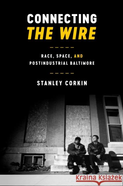 Connecting The Wire: Race, Space, and Postindustrial Baltimore Corkin, Stanley 9781477311769 University of Texas Press - książka