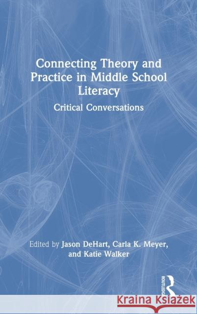 Connecting Theory and Practice in Middle School Literacy: Critical Conversations Jason Dehart Carla Meyer Katie Walker 9780367774615 Routledge - książka