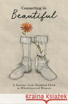 Connecting to Beautiful: A Journey from Disabled Child to Wholehearted Woman Clara Rose Kelly Teno Deb Drake 9780997512083 Rosedale Publishing - książka