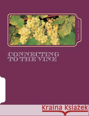 Connecting To The Vine: Congratulations on accepting the challenge to get connected to the vine. Gunn, Greg C. 9781466287518 Createspace - książka