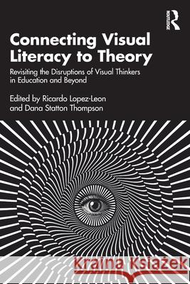 Connecting Visual Literacy to Theory: Revisiting the Disruptions of Visual Thinkers in Education and Beyond Ricardo Lopez-Le?n Dana Statto 9781032651743 Routledge - książka