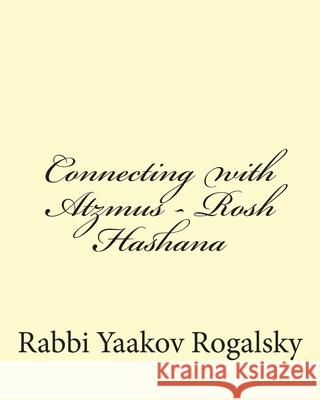 Connecting with Atzmus - Rosh Hashana Yaakov Rogalsky 9781502442062 Createspace Independent Publishing Platform - książka