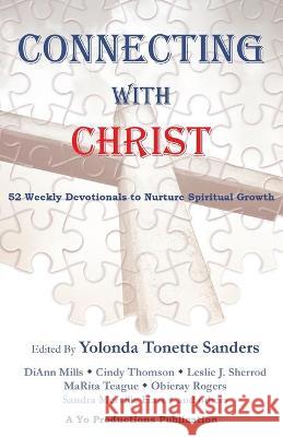 Connecting with Christ: 52 Weekly Devotionals to Nurture Spiritual Growth Yolonda Tonette Sanders 9781732850842 Yo Productions, LLC - książka