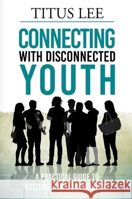 Connecting with Disconnected Youth: A Practical Guide To Positive Teen Engagement Titus Lee 9781736193167 Link-Up Empowerment Enterprises LLC - książka