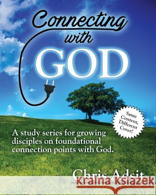 Connecting With God: A study series for growing disciples on foundational connection points with God Adsit, Christopher B. 9781986592048 Createspace Independent Publishing Platform - książka