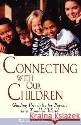 Connecting with Our Children: Guiding Principles for Parents in a Troubled World Roberta M. Gilbert 9781620455975 John Wiley & Sons - książka