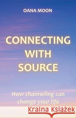 Connecting with Source - How Channeling can Change your Life Oana Moon   9781912409198 Dira Publishing Limited - książka