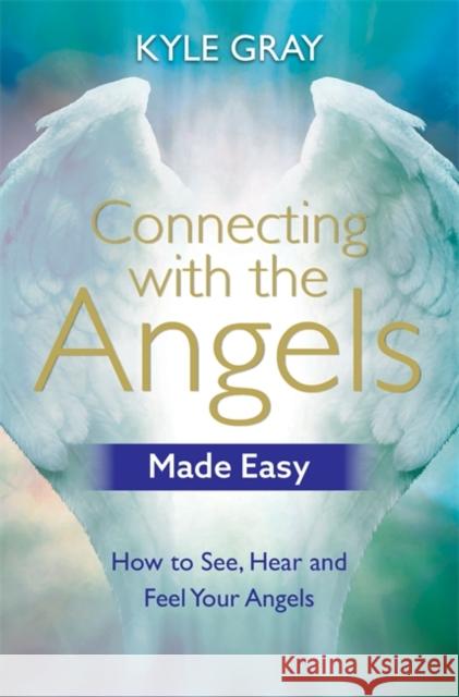 Connecting with the Angels Made Easy: How to See, Hear and Feel Your Angels Kyle Gray 9781788172080 Hay House UK Ltd - książka