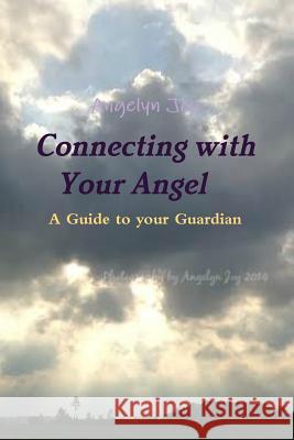Connecting with Your Angel A Guide to Your Guardian Angel Angelyn Joy 9781312444973 Lulu.com - książka