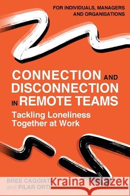 Connection and Disconnection in Remote Teams.: Tackling Loneliness Together at Work Pilar Orti Bree Caggiati 9780957280298 Virtual Not Distant - książka