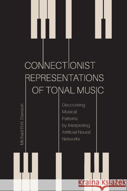Connectionist Representations of Tonal Music: Discovering Musical Patterns by Interpreting Artifical Neural Networks Dawson, Michael R. W. 9781771992206 UBC Press - książka