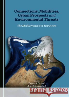 Connections, Mobilities, Urban Prospects and Environmental Threats: The Mediterranean in Transition Louis F. Cassar, Annick Douguédroit, Theano S. Terkenli 9781443872461 Cambridge Scholars Publishing (RJ) - książka