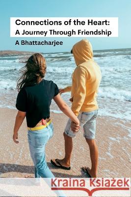 Connections of the Heart A Journey Through Friendship: A Journey Through Friendship A Bhattacharjee   9789135894562 Meem Publishers - książka