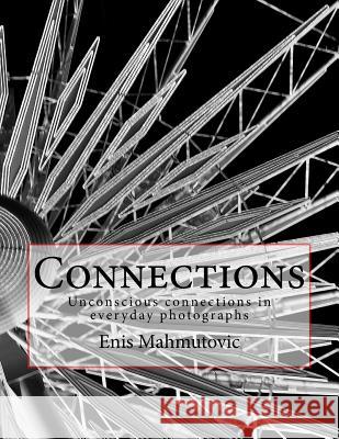 Connections: Unconscious connections in everyday photographs Mahmutovic, Enis 9781532947674 Createspace Independent Publishing Platform - książka