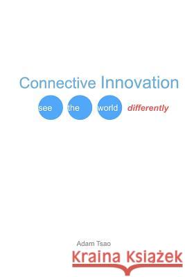Connective Innovation: See the world differently Tsao, Adam 9781495991516 Createspace - książka