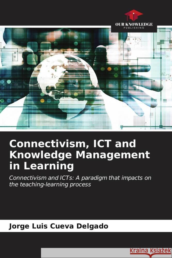 Connectivism, ICT and Knowledge Management in Learning Cueva Delgado, Jorge Luis 9786206611523 Our Knowledge Publishing - książka