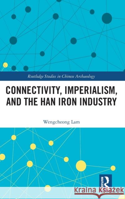 Connectivity, Imperialism, and the Han Iron Industry Wengcheong Lam 9781032194479 Routledge - książka