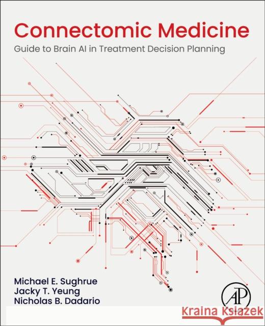 Connectomic Medicine: Guide to Brain AI in Treatment Decision Planning Michael E. Sughrue Jacky T. Yeung Nicholas B. Dadario 9780443190896 Elsevier Science Publishing Co Inc - książka