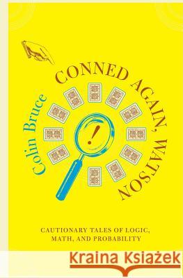 Conned Again, Watson: Cautionary Tales of Logic, Math, and Probability Colin Bruce 9780738205892 Perseus Books Group - książka