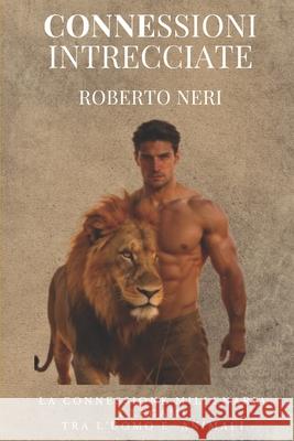Connessioni Intrecciate: La Guida Per Il Rispetto E La Protezione Dei Nostri Amici Animali, Passando Per La Storia, La Mitologia, La Religione, La Scienza E Futuro Roberto Neri 9798308335511 Independently Published - książka