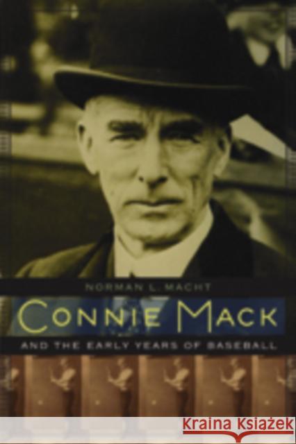 Connie Mack and the Early Years of Baseball Norman L. Macht Connie, III Mack 9780803232631 University of Nebraska Press - książka