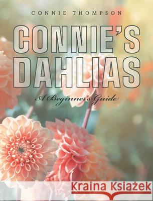 Connie's Dahlias: A Beginner's Guide Connie Thompson 9781039107335 FriesenPress - książka