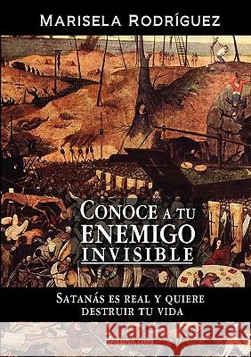 Conoce a Tu Enemigo Invisible - Satanas Es Real Y Quiere Destruir Tu Vida Marisela Rodriguez 9789871581801 Deauno.com - książka