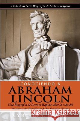 Conociendo a Abraham Lincoln: Una Biografía de Lectura Rápida sobre la vida del Decimosexto Presidente de los Estados Unidos Gonzalez, Ana M. 9781505724103 Createspace - książka