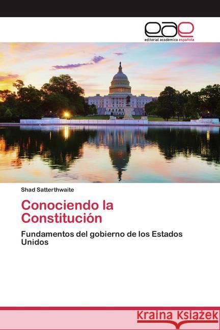 Conociendo la Constitución : Fundamentos del gobierno de los Estados Unidos Satterthwaite, Shad 9786200359650 Editorial Académica Española - książka