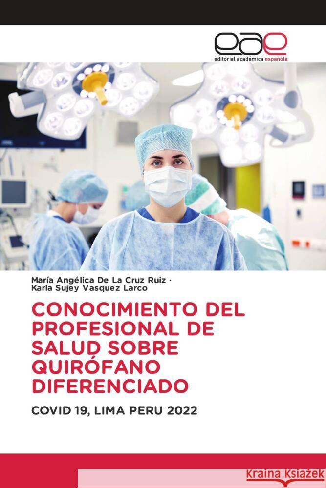 CONOCIMIENTO DEL PROFESIONAL DE SALUD SOBRE QUIRÓFANO DIFERENCIADO De La Cruz Ruiz, Maria Angélica, Vasquez Larco, Karla Sujey 9786202135061 Editorial Académica Española - książka