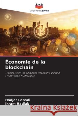 Économie de la blockchain Labadi, Hadjer, Hadjab, Ikram 9786206805021 Editions Notre Savoir - książka