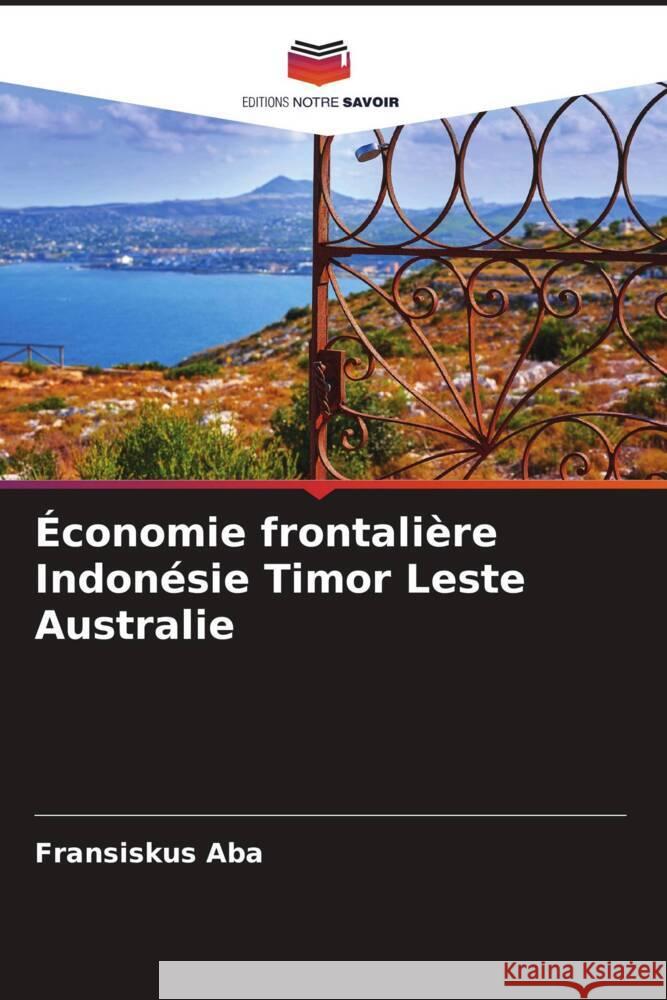 Économie frontalière Indonésie Timor Leste Australie Aba, Fransiskus 9786204530581 Editions Notre Savoir - książka