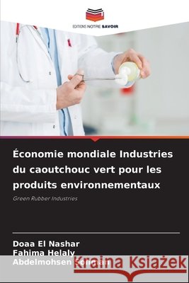 ?conomie mondiale Industries du caoutchouc vert pour les produits environnementaux Doaa E Fahima Helaly Abdelmohsen Soliman 9786202046961 Editions Notre Savoir - książka