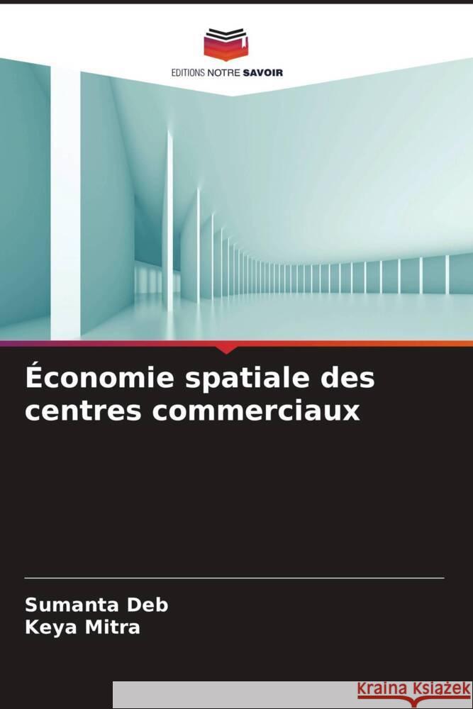 Économie spatiale des centres commerciaux Deb, Sumanta, Mitra, Keya 9786208596170 Editions Notre Savoir - książka