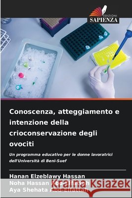 Conoscenza, atteggiamento e intenzione della crioconservazione degli ovociti Hassan, Hanan Elzeblawy, Abd-Elfattah, Noha Hassan, Abd-Elfattah, Aya Shehata 9786209635144 Edizioni Sapienza - książka