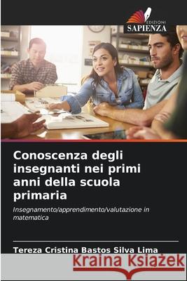 Conoscenza degli insegnanti nei primi anni della scuola primaria Bastos Silva Lima, Tereza Cristina 9786208672973 Edizioni Sapienza - książka