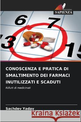 Conoscenza E Pratica Di Smaltimento Dei Farmaci Inutilizzati E Scaduti Sachdev Yadav   9786206009894 Edizioni Sapienza - książka