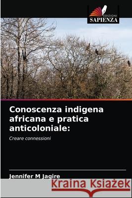 Conoscenza indigena africana e pratica anticoloniale Jennifer M Jagire 9786203398397 Edizioni Sapienza - książka