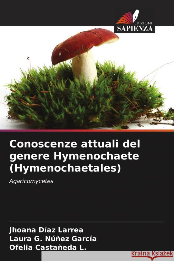 Conoscenze attuali del genere Hymenochaete (Hymenochaetales) Jhoana D?a Laura G. N??e Ofelia Casta?ed 9786206978008 Edizioni Sapienza - książka