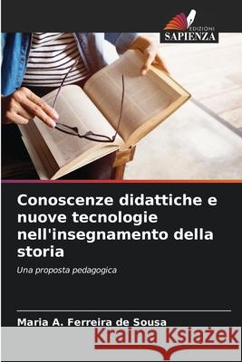 Conoscenze didattiche e nuove tecnologie nell'insegnamento della storia Maria A. Ferreira de Sousa 9786207850181 Edizioni Sapienza - książka