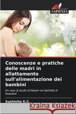 Conoscenze e pratiche delle madri in allattamento sull'alimentazione dei bambini Sushmita K C 9786205252413 Edizioni Sapienza - książka