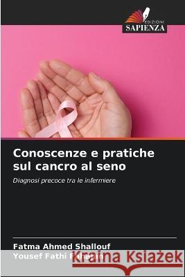 Conoscenze e pratiche sul cancro al seno Fatma Ahmed Shallouf Yousef Fathi Fahajan  9786206018773 Edizioni Sapienza - książka