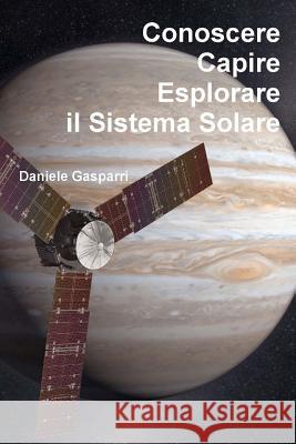 Conoscere, capire, esplorare il Sistema Solare Gasparri, Daniele 9781482003352 Createspace - książka