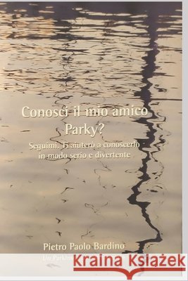 Conosci il mio amico Parky?: Seguimi. Ti aiuterò a conoscerlo in modo serio e divertente Pietro Paolo Bardino 9798569687565 Independently Published - książka