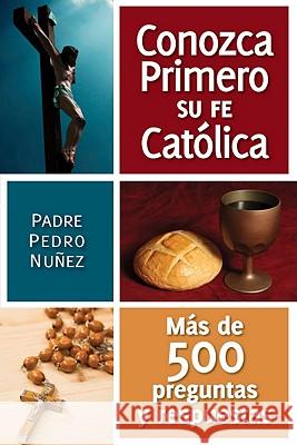 Conozca Primero Su Fe Catolica: Mas de 500 Preguntas Y Respuestas Nuñez, Pedro 9780764801556 Liguori Publications - książka