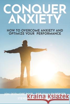 Conquer Anxiety: How to Overcome Anxiety and Optimize Your Performance Steven Shallenberger Rob Shallenberger Jon Skidmor 9780988845978 Star Leadership LLC - książka