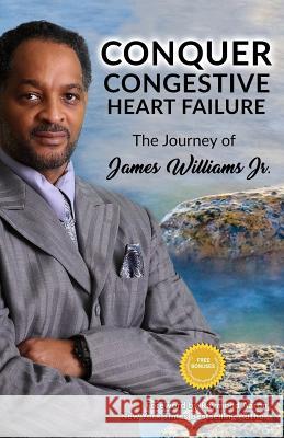 Conquer Congestive Heart Failure: The Journey of James Williams James Williams 9781727372656 Createspace Independent Publishing Platform - książka