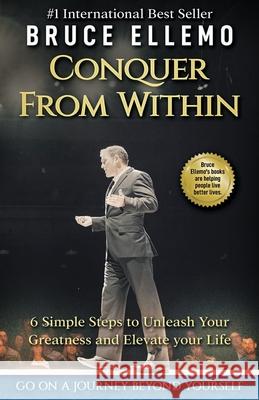 Conquer From Within: 6 Simple Steps To Unleash Your Greatness and Elevate Your Life Bruce Ellemo 9780995877511 Pipe Dreams Entertainment Inc - książka