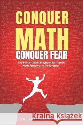 Conquer Math. Conquer Fear.: The Focus-Driven Playbook for Turning Math Anxiety Into Math Achievement Evans, Joe 9798995163015 Evans Entertainment Group - książka